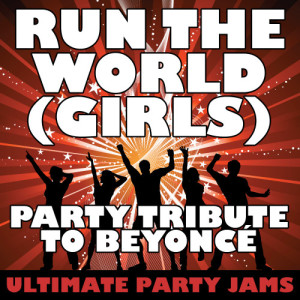 ดาวน์โหลดและฟังเพลง Run the World (Girls) พร้อมเนื้อเพลงจาก Ultimate Party Jams
