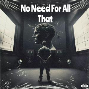 ดาวน์โหลดและฟังเพลง No Need For All That (feat. Albin Johnsén, De Vet Du & Albatraoz) (Explicit) พร้อมเนื้อเพลงจาก BURT EVE
