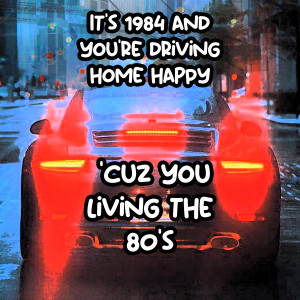 The Believers in a Dream的專輯It's 1984 and You're Driving Home Happy ('Cuz You Living The 80's)