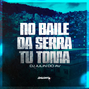 收聽DJ JULIN DO AV的No Baile Da Serra Tu Toma (Explicit)歌詞歌曲