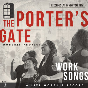 Album Work Songs: The Porter's Gate Worship Project Vol 1 from The Porter's Gate
