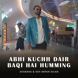 Ash Imran Sajan的专辑Abhi Kuchh Dair Baqi Hai Humming