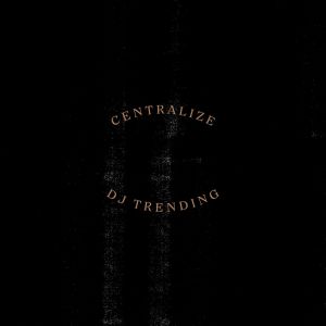 Album CENTRALIZE from DJ Trending