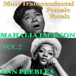 Most Transcendental Female Vocals: Ann Peebles & Mahalia Jackson, Vol.2