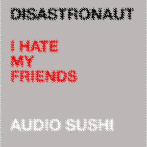 收聽Disastronaut的I Hate My Friends歌詞歌曲