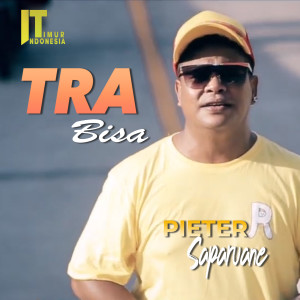Dengarkan lagu Tra Bisa nyanyian Pieter Saparuane dengan lirik