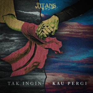 Dengarkan Tak Ingin Kau Pergi lagu dari The Titans dengan lirik
