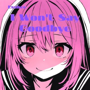 Listen to I Won't Say Goodbye song with lyrics from EssBee