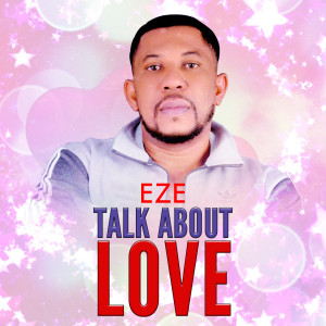 Dengarkan lagu Talk About Love nyanyian Eze dengan lirik