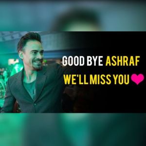 Good Bye Ashraf We'll Miss You