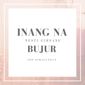 Listen to Inang Na Bujur song with lyrics from Nesti Girsang