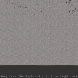 Album Away from the Keyboard, I'll Be Right Back (feat. Cold Hart & Playhouse) (Explicit) from 