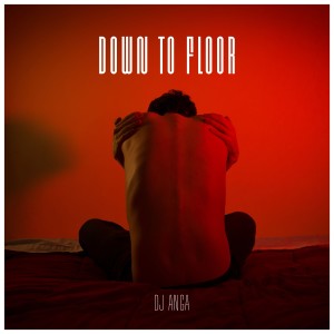 ดาวน์โหลดและฟังเพลง Down to Floor พร้อมเนื้อเพลงจาก DJ Anga