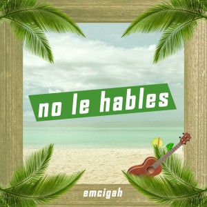 收听Emcigah的No Le Hables (Explicit)歌词歌曲
