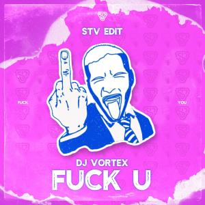 DJ Vortex的專輯Fuck U (feat. STV) [STV Edit] (Explicit)