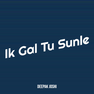 Listen to Ik Gal Tu Sunle song with lyrics from Deepak Joshi