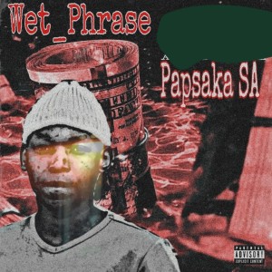 ดาวน์โหลดและฟังเพลง Wet Phrase (Explicit) พร้อมเนื้อเพลงจาก Papsaka SA