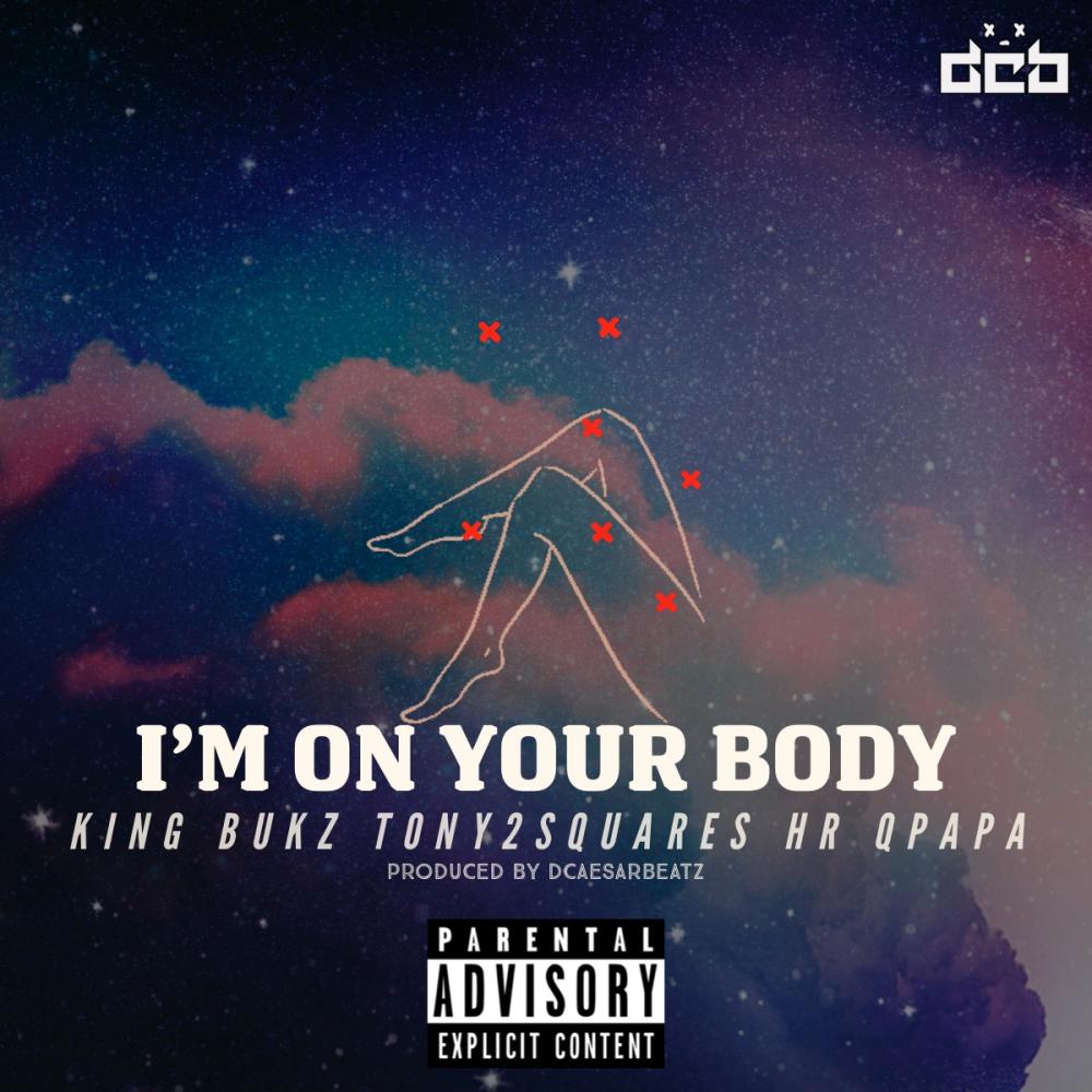 IM ON YOUR BODY (feat. King Bukz, Tony2squares, Hr & Qpapa) (Explicit)