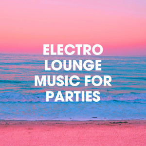 Album Electro Lounge Music for Parties oleh Electronic Blue