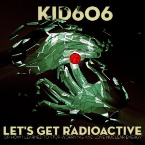 ดาวน์โหลดและฟังเพลง Let's Get Radioactive (Miffy Hates Brostep Mix) พร้อมเนื้อเพลงจาก Kid606