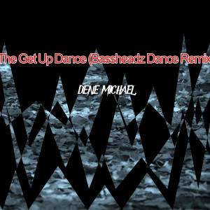 收聽Dene Michael的The Get Up Dance (Bassheadz Dance Remix)歌詞歌曲