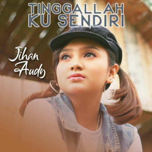 收聽Jihan Audy的TINGGALLAH KU SENDIRI歌詞歌曲