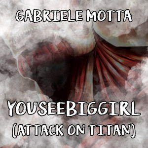 Dengarkan lagu YouSeeBigGirl (From "Attack On Titan") nyanyian Gabriele Motta dengan lirik