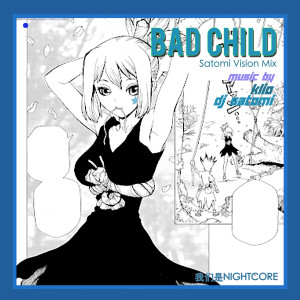 ดาวน์โหลดและฟังเพลง Bad Child (Satomi Vision Mix) พร้อมเนื้อเพลงจาก KLIO
