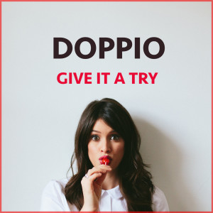 ดาวน์โหลดและฟังเพลง Give It a Try พร้อมเนื้อเพลงจาก Doppio