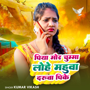 Listen to Piya Mora Chumma Lohe Mahua Daruwa Pike song with lyrics from Kumar Vikash