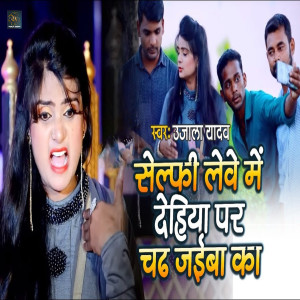 收听Ujala Yadav的Selfi Lewe Me Dehiya Par Chadh Jaiba Ka歌词歌曲