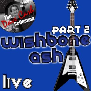 Wishbone Ash Live Part 2 - [The Dave Cash Collection]