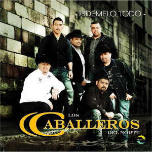 Album Pidemelo Todo from Los Caballeros Del Norte