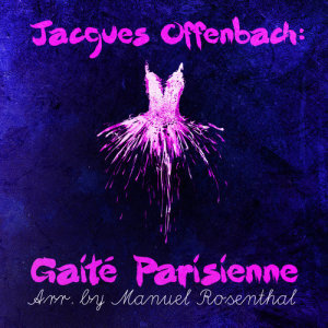 Cincinnati Pops Orchestra的專輯Jacques Offenbach: Gaité Parisienne (Arr. by Manuel Rosenthal)