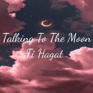 Dengarkan lagu Talking To The Moon- Fi Hagat nyanyian Fit Hagat dengan lirik