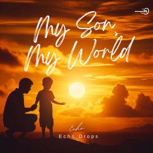 ดาวน์โหลดและฟังเพลง My Son, My World พร้อมเนื้อเพลงจาก Echo
