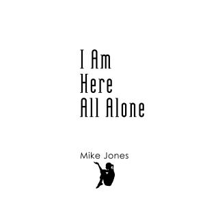 Listen to I Am Here All Alone song with lyrics from Mike Jones