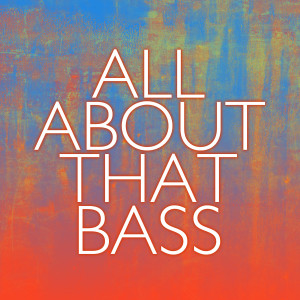 ดาวน์โหลดและฟังเพลง Im All About That Bass พร้อมเนื้อเพลงจาก I'm The Base Hitter