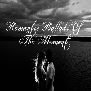 收听Romantic balads的Romantic Ballads Of The Moment歌词歌曲
