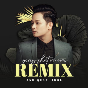 Dengarkan lagu Giây Phút Về Em (Remix) nyanyian Anh Quân Idol dengan lirik