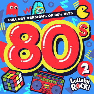 Lullaby Versions of 80s Hits (Volume 2)