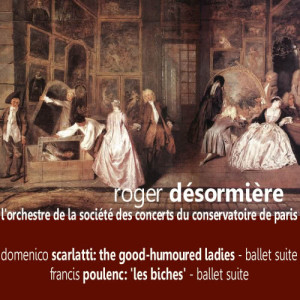 L'Orchestre de la Société des Concerts du Conservatoire de Paris的專輯Scarlatti: The Good-Humoured Ladies - Poulenc: 'Les Biches'