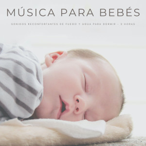 Música Para Bebés: Sonidos Reconfortantes De Fuego y Agua Para Dormir - 2 Horas