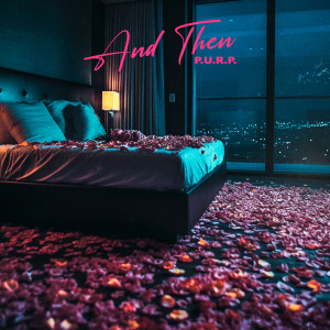 Listen to And Then song with lyrics from P.U.R.P.