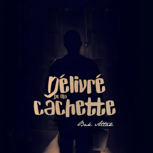 Bak Attak的专辑Délivré de ma cachette (Explicit)