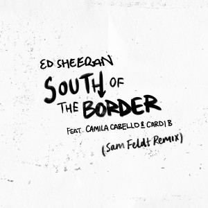 อัลบัม South of the Border (feat. Camila Cabello & Cardi B) [Sam Feldt Remix] ศิลปิน Ed Sheeran