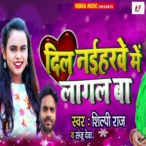 Listen to Dil Naihrwe Me Lagal Ba song with lyrics from Shilpi Raj