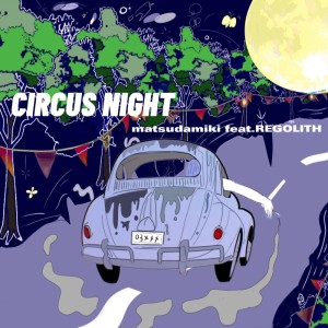 收听matsudamiki的CIRCUS NIGHT (feat. REGOLITH)歌词歌曲