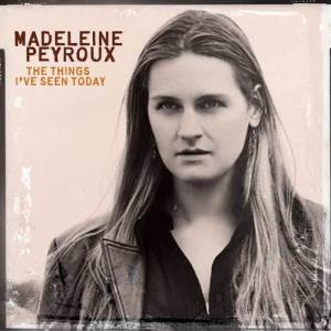 ดาวน์โหลดและฟังเพลง The Things I've Seen Today พร้อมเนื้อเพลงจาก Madeleine Peyroux