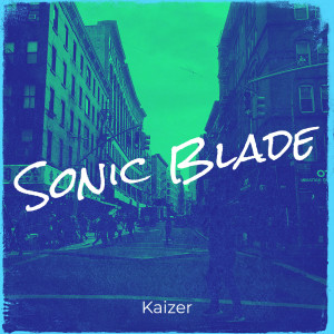 Listen to Sonic Blade (Explicit) song with lyrics from Kaizer